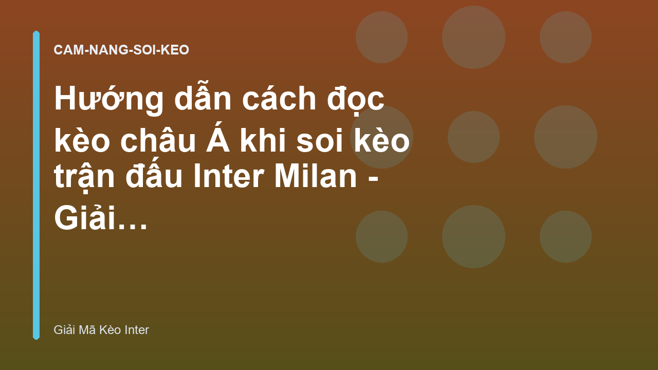 Hướng dẫn cách đọc kèo châu Á khi soi kèo trận đấu Inter Milan - Giải Mã Kèo Inter