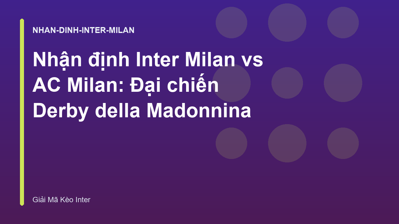 Nhận định Inter Milan vs AC Milan: Đại chiến Derby della Madonnina