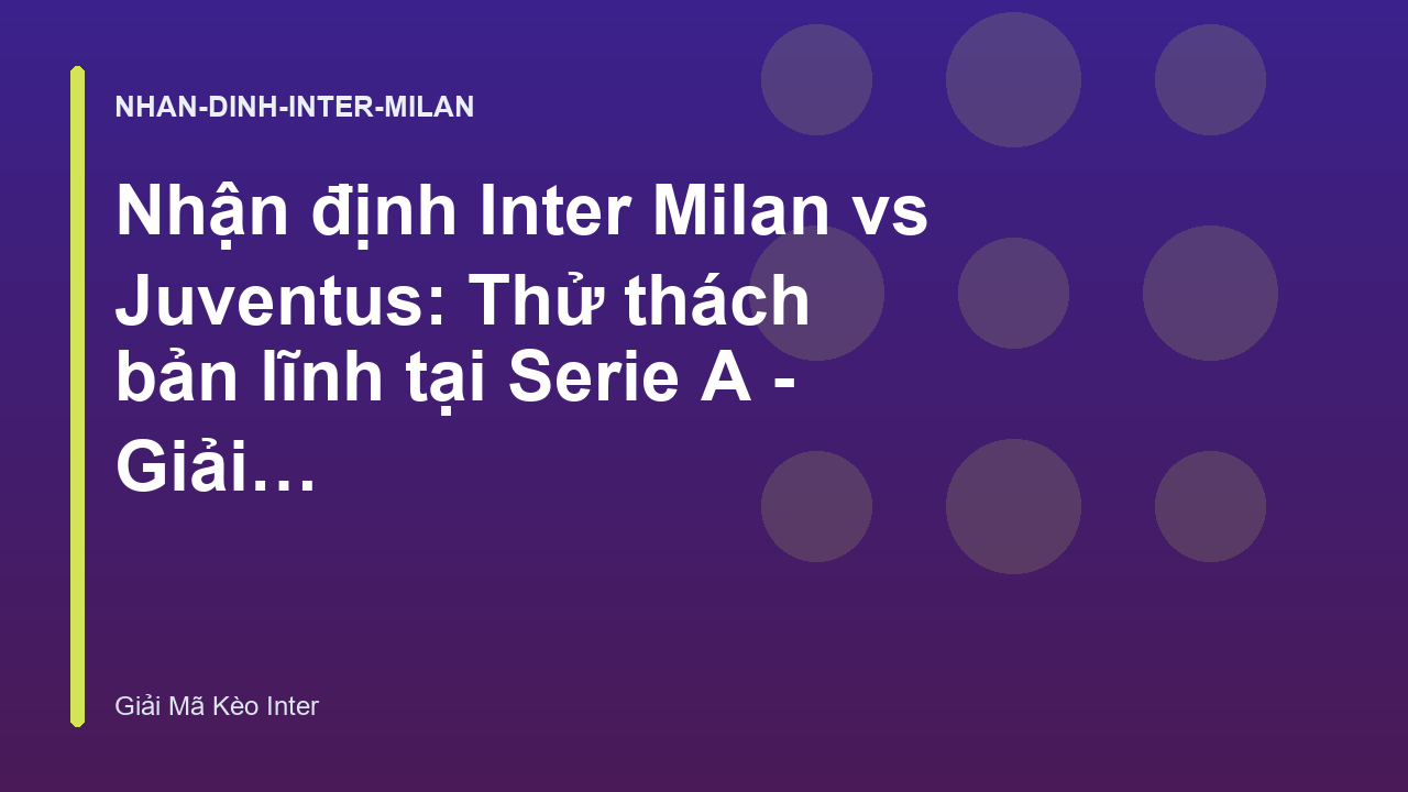 Nhận định Inter Milan vs Juventus: Thử thách bản lĩnh tại Serie A - Giải Mã Kèo Inter